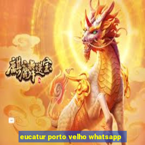 eucatur porto velho whatsapp